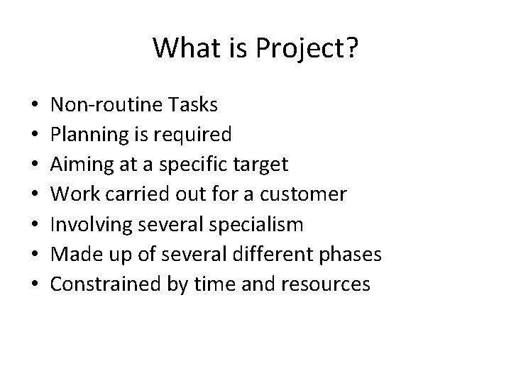 What is Project? • • Non-routine Tasks Planning is required Aiming at a specific