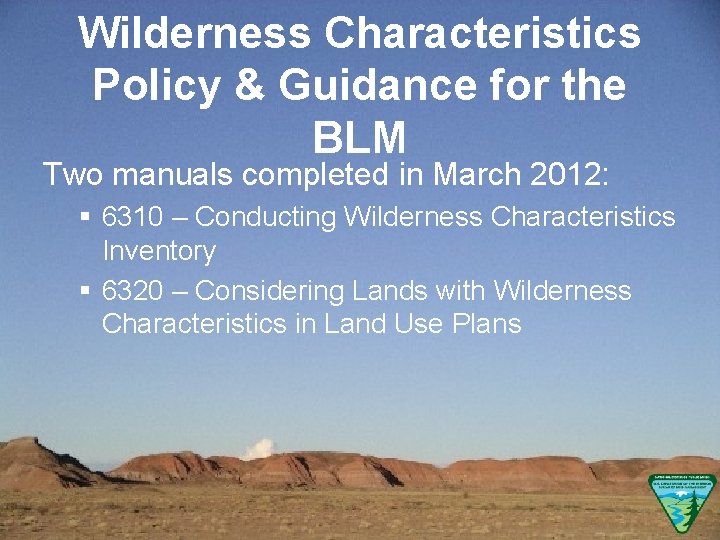 Wilderness Characteristics Policy & Guidance for the BLM Two manuals completed in March 2012: