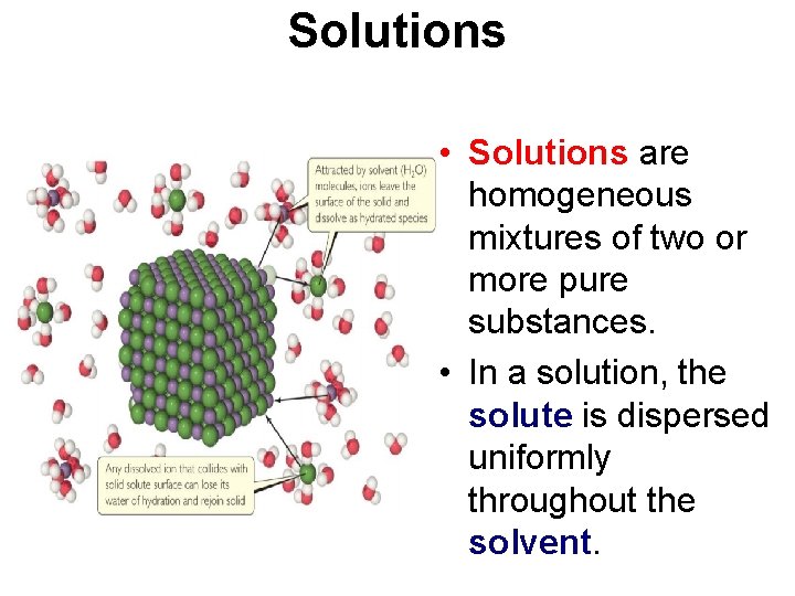 Solutions • Solutions are homogeneous mixtures of two or more pure substances. • In