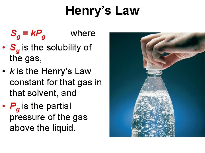 Henry’s Law Sg = k. Pg where • Sg is the solubility of the