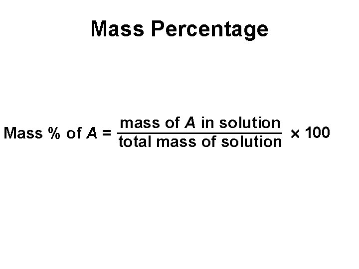 Mass Percentage mass of A in solution 100 Mass % of A = total