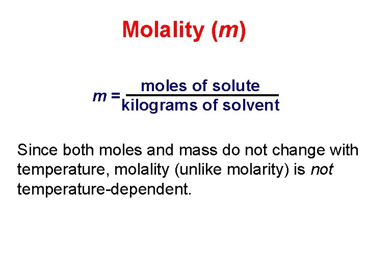 Molality (m) moles of solute m= kilograms of solvent Since both moles and mass