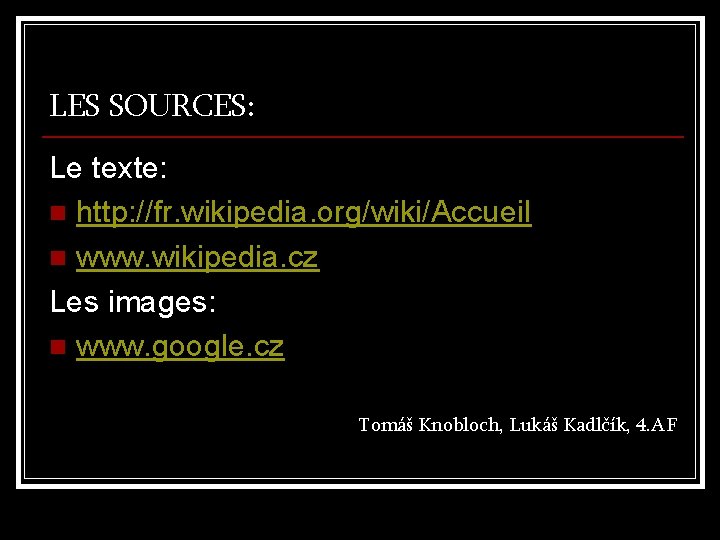 LES SOURCES: Le texte: n http: //fr. wikipedia. org/wiki/Accueil n www. wikipedia. cz Les