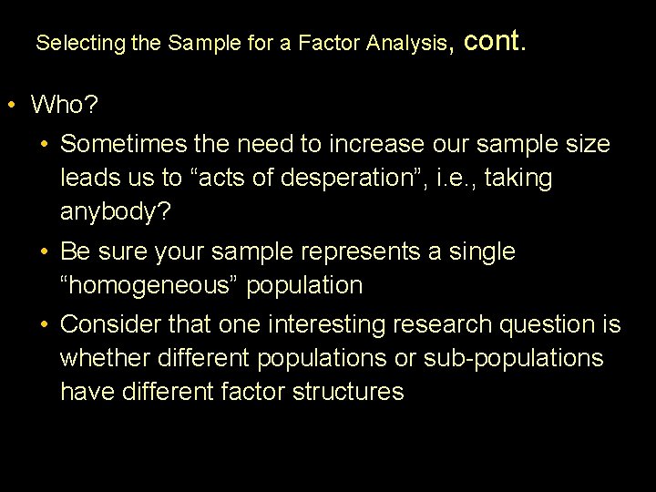Selecting the Sample for a Factor Analysis, cont. • Who? • Sometimes the need Selecting the Sample for a Factor Analysis, cont. • Who? • Sometimes the need