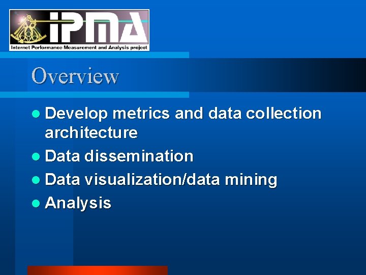 Overview l Develop metrics and data collection architecture l Data dissemination l Data visualization/data