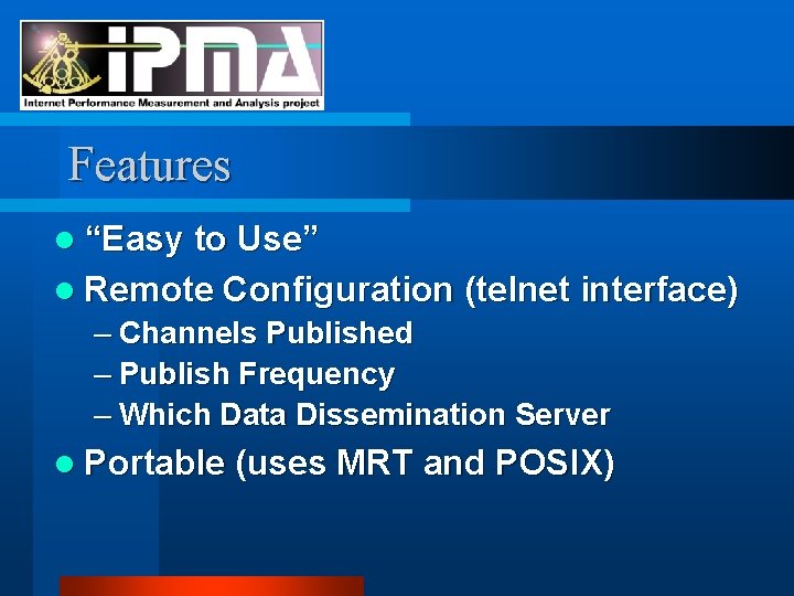 Features l “Easy to Use” l Remote Configuration (telnet interface) – Channels Published –