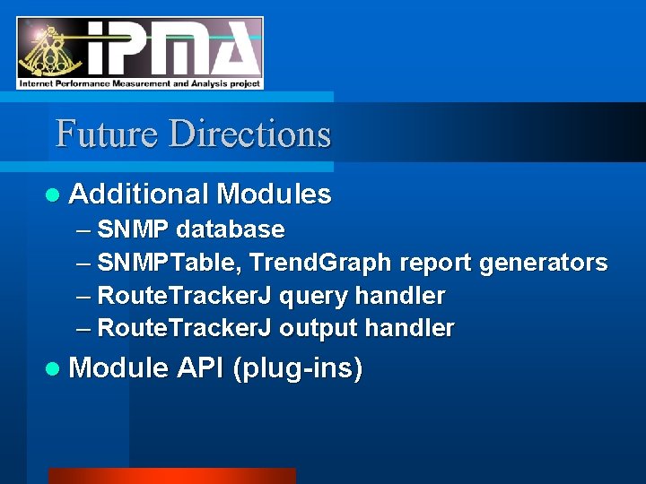 Future Directions l Additional Modules – SNMP database – SNMPTable, Trend. Graph report generators