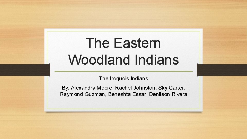The Eastern Woodland Indians The Iroquois Indians By: Alexandra Moore, Rachel Johnston, Sky Carter,
