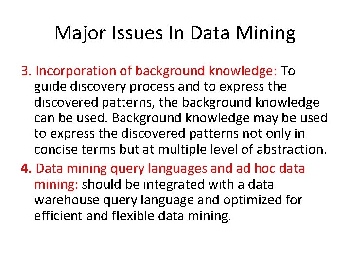 Major Issues In Data Mining 3. Incorporation of background knowledge: To guide discovery process