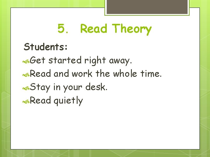 5. Read Theory Students: Get started right away. Read and work the whole time.