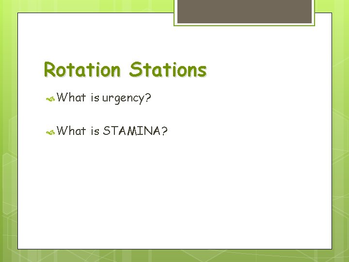 Rotation Stations What is urgency? What is STAMINA? 