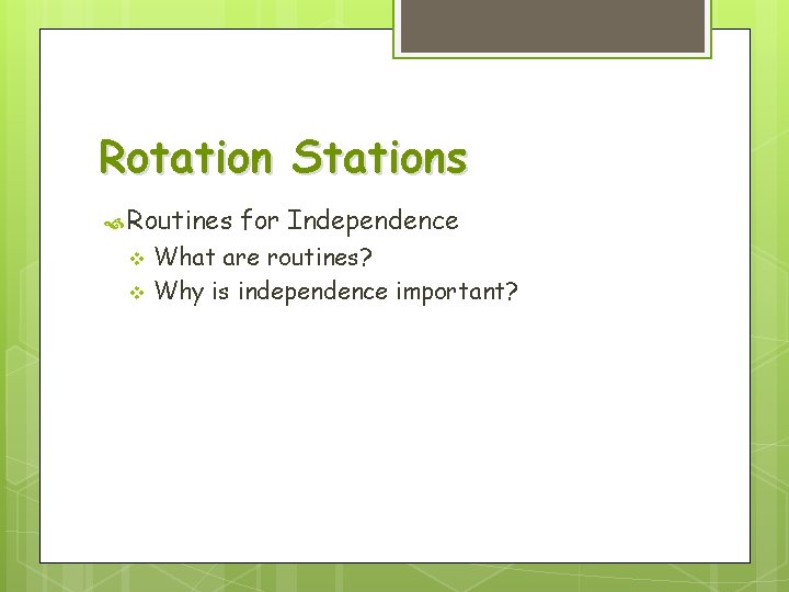 Rotation Stations Routines for Independence What are routines? v Why is independence important? v