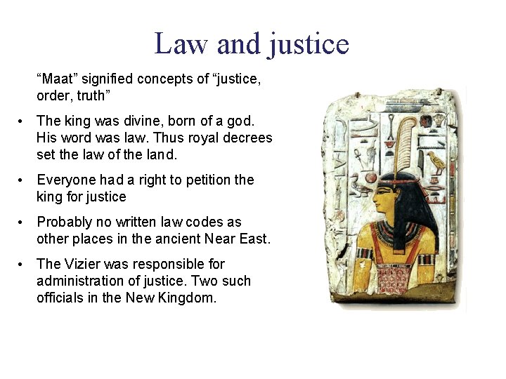 Law and justice “Maat” signified concepts of “justice, order, truth” • The king was