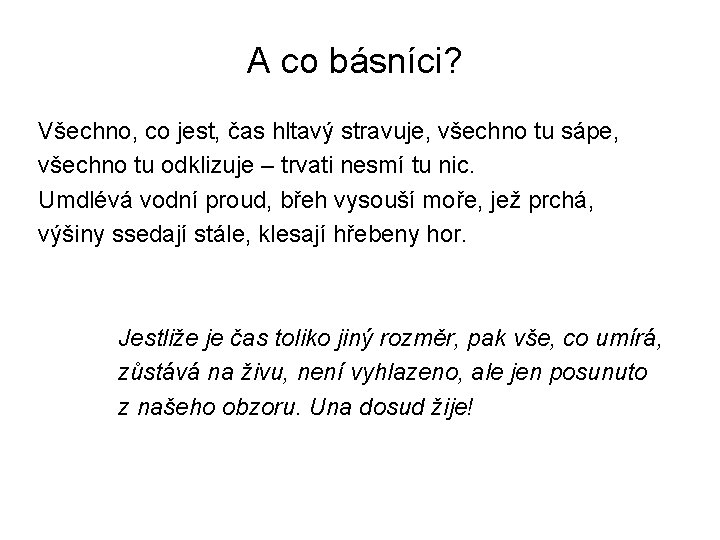 A co básníci? Všechno, co jest, čas hltavý stravuje, všechno tu sápe, všechno tu