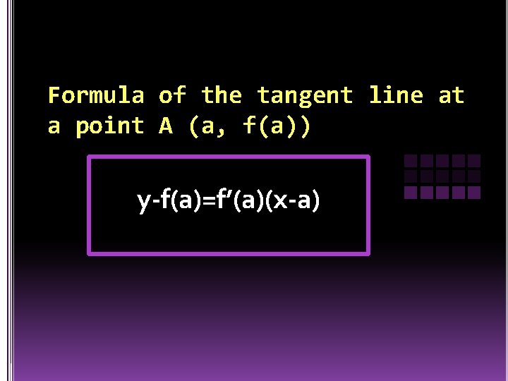 Formula of the tangent line at a point A (a, f(a)) y-f(a)=f’(a)(x-a) 