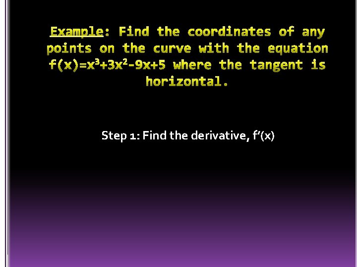 Step 1: Find the derivative, f’(x) 