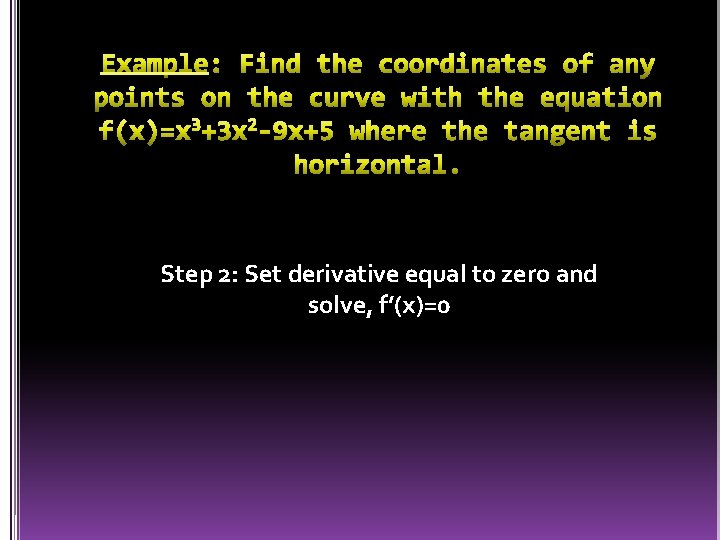 Step 2: Set derivative equal to zero and solve, f’(x)=0 