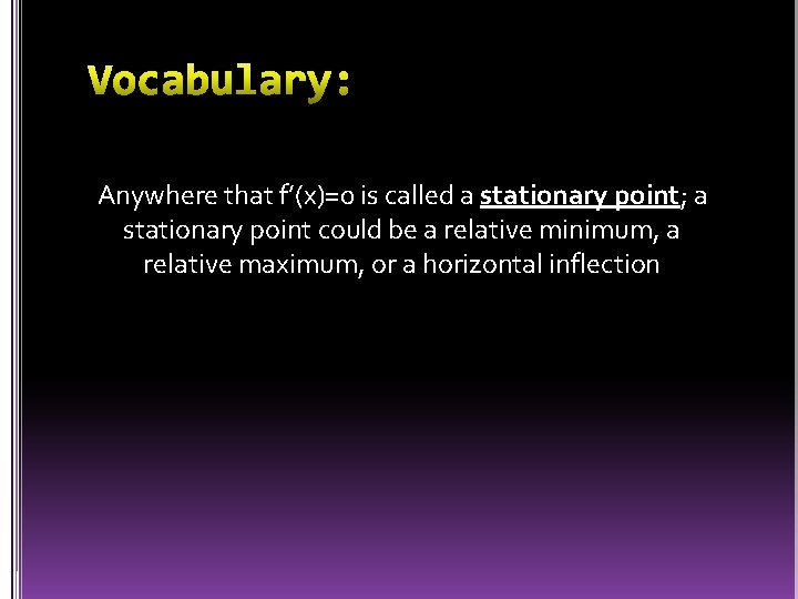 Anywhere that f’(x)=0 is called a stationary point; a stationary point could be a