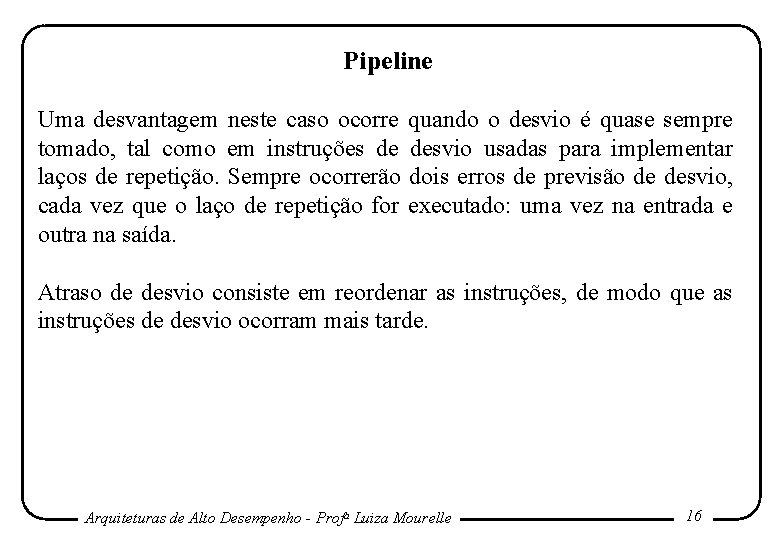 Pipeline Uma desvantagem neste caso ocorre quando o desvio é quase sempre tomado, tal Pipeline Uma desvantagem neste caso ocorre quando o desvio é quase sempre tomado, tal