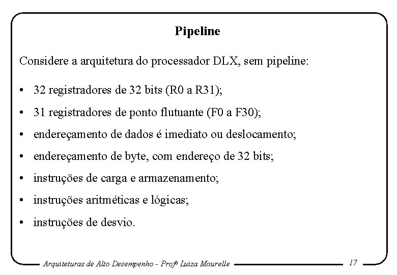 Pipeline Considere a arquitetura do processador DLX, sem pipeline: • 32 registradores de 32 Pipeline Considere a arquitetura do processador DLX, sem pipeline: • 32 registradores de 32