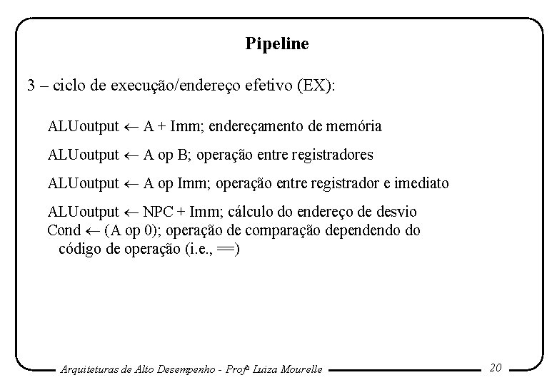 Pipeline 3 – ciclo de execução/endereço efetivo (EX): ALUoutput A + Imm; endereçamento de Pipeline 3 – ciclo de execução/endereço efetivo (EX): ALUoutput A + Imm; endereçamento de