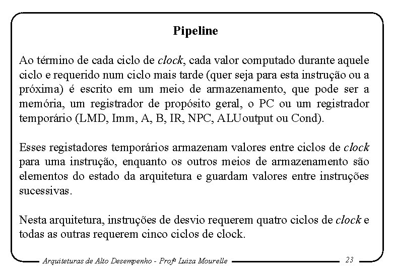 Pipeline Ao término de cada ciclo de clock, cada valor computado durante aquele ciclo Pipeline Ao término de cada ciclo de clock, cada valor computado durante aquele ciclo