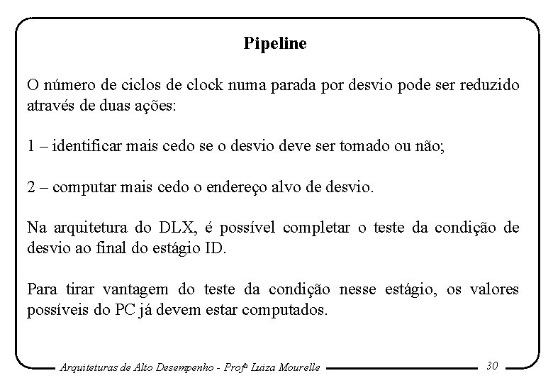 Pipeline O número de ciclos de clock numa parada por desvio pode ser reduzido Pipeline O número de ciclos de clock numa parada por desvio pode ser reduzido