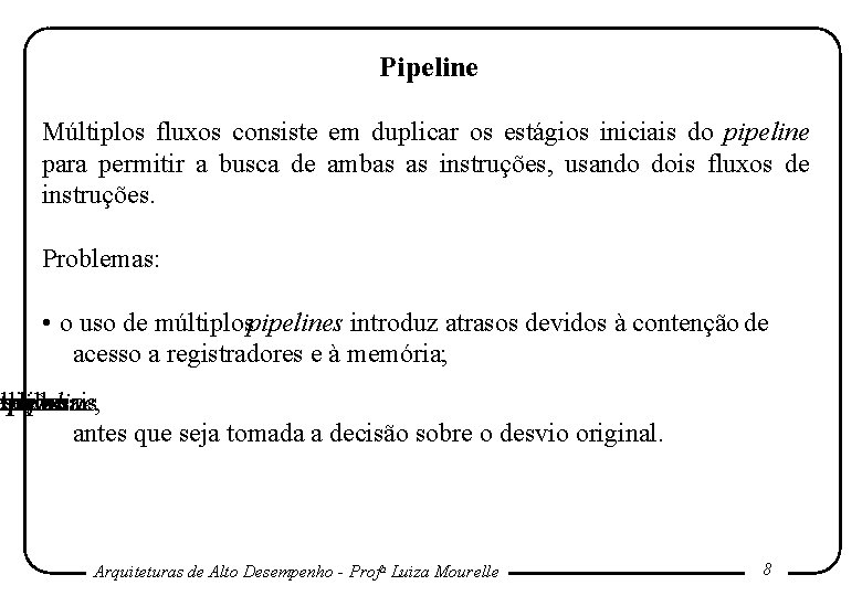 Pipeline Múltiplos fluxos consiste em duplicar os estágios iniciais do pipeline para permitir a Pipeline Múltiplos fluxos consiste em duplicar os estágios iniciais do pipeline para permitir a