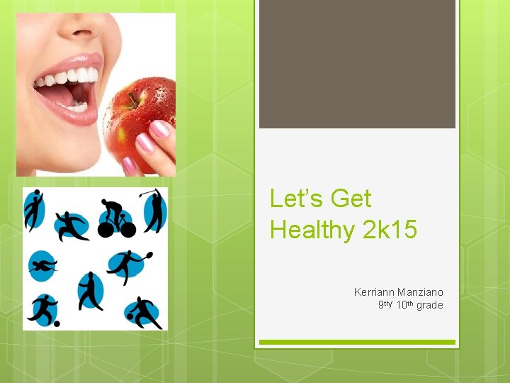 Let’s Get Healthy 2 k 15 Kerriann Manziano 9 th/ 10 th grade 