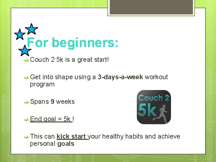 For beginners: Couch 2 5 k is a great start! Get into shape using