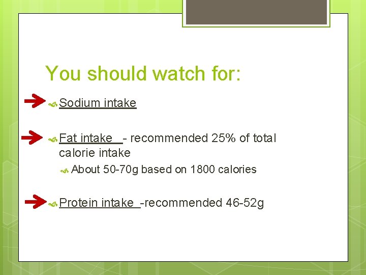 You should watch for: Sodium intake Fat intake - recommended 25% of total calorie