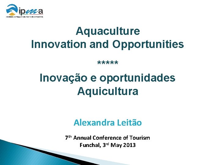 Aquaculture: Innovation and Opportunities Aquaculture Innovation and Opportunities ***** Inovação e oportunidades Aquicultura Alexandra