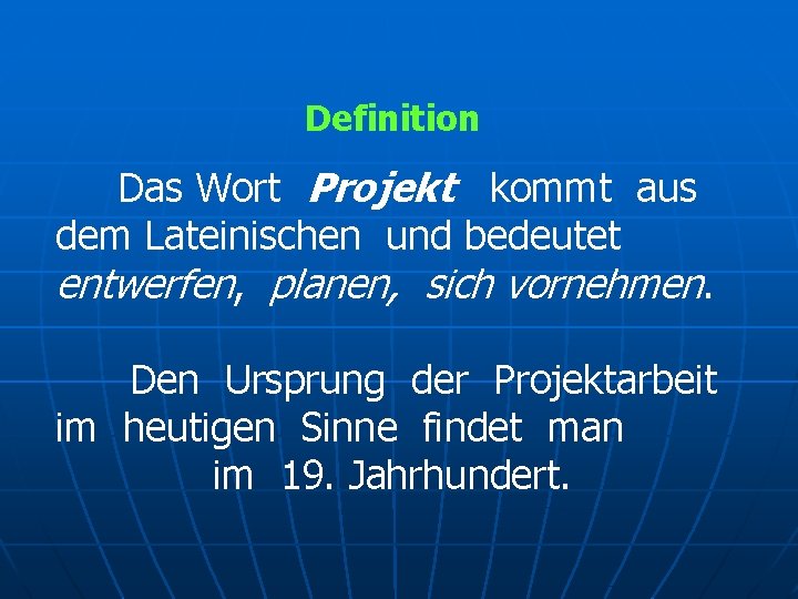 Definition Das Wort Projekt kommt aus dem Lateinischen und bedeutet entwerfen, planen, sich vornehmen.