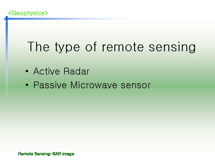 <Geophysics> The type of remote sensing • Active Radar • Passive Microwave sensor Remote