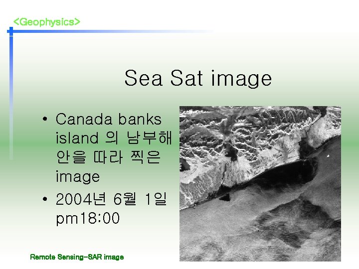 <Geophysics> Sea Sat image • Canada banks island 의 남부해 안을 따라 찍은 image
