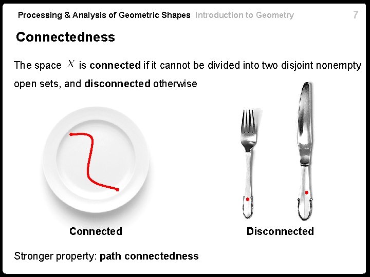 Processing & Analysis of Geometric Shapes Introduction to Geometry 7 Connectedness The space is