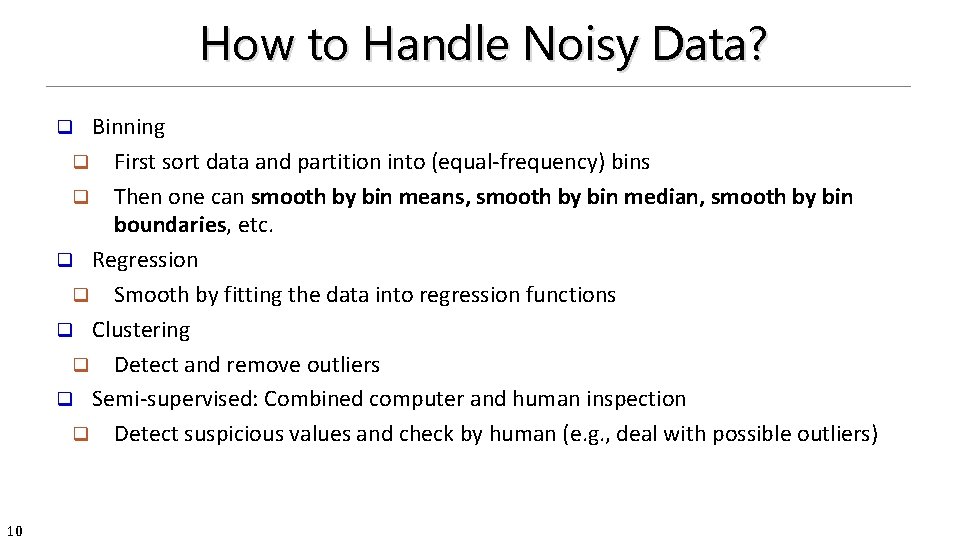 How to Handle Noisy Data? Binning q First sort data and partition into (equal-frequency)