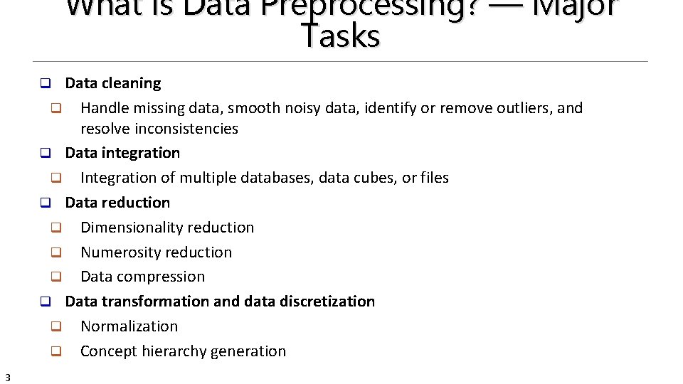 What is Data Preprocessing? — Major Tasks Data cleaning q Handle missing data, smooth