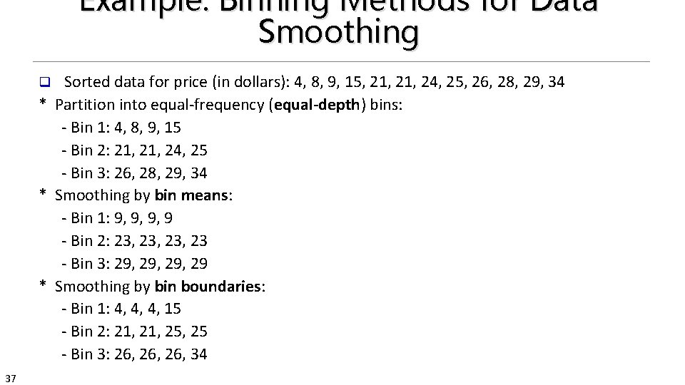 Example: Binning Methods for Data Smoothing Sorted data for price (in dollars): 4, 8,