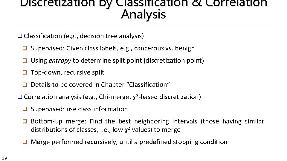 Discretization by Classification & Correlation Analysis q Classification (e. g. , decision tree analysis)