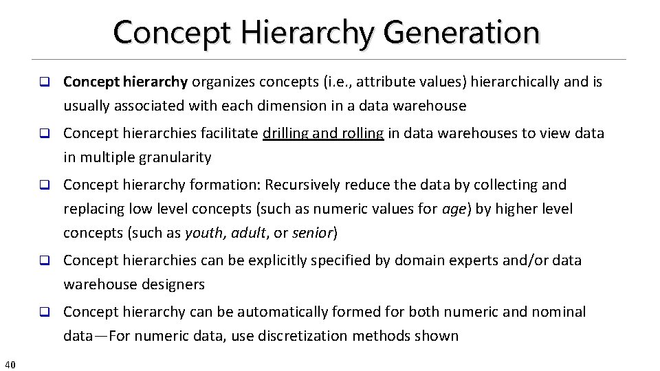 Concept Hierarchy Generation 40 q Concept hierarchy organizes concepts (i. e. , attribute values)