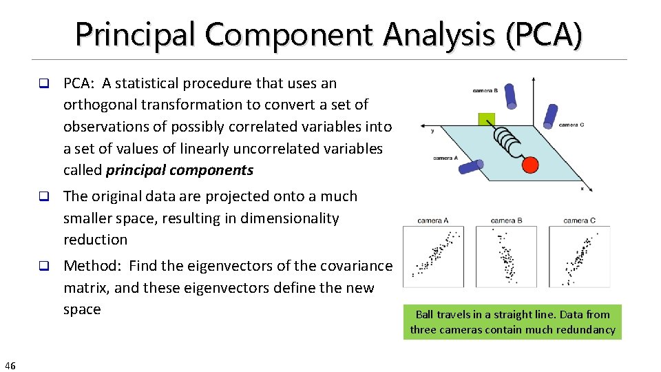 Principal Component Analysis (PCA) 46 q PCA: A statistical procedure that uses an orthogonal
