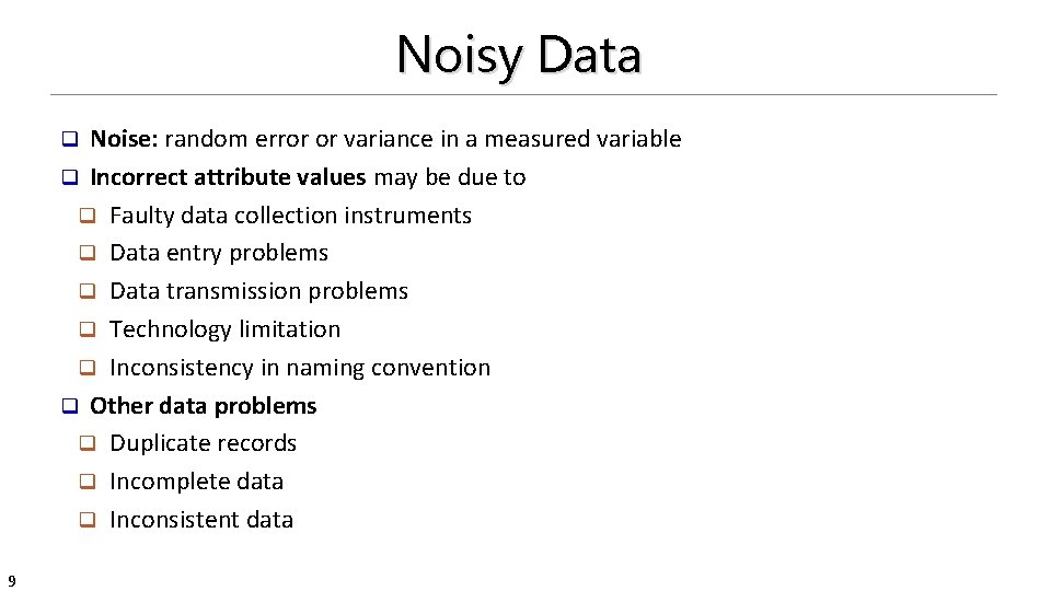 Noisy Data Noise: random error or variance in a measured variable q Incorrect attribute