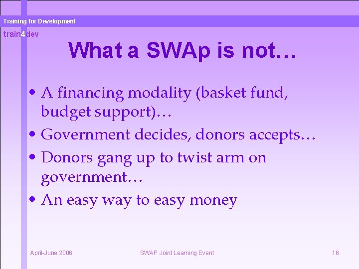 Training for Development train 4 dev What a SWAp is not… • A financing