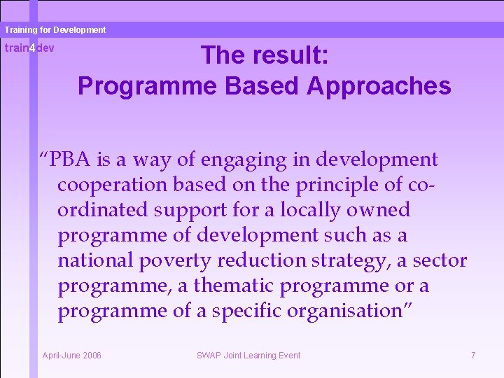 Training for Development train 4 dev The result: Programme Based Approaches “PBA is a