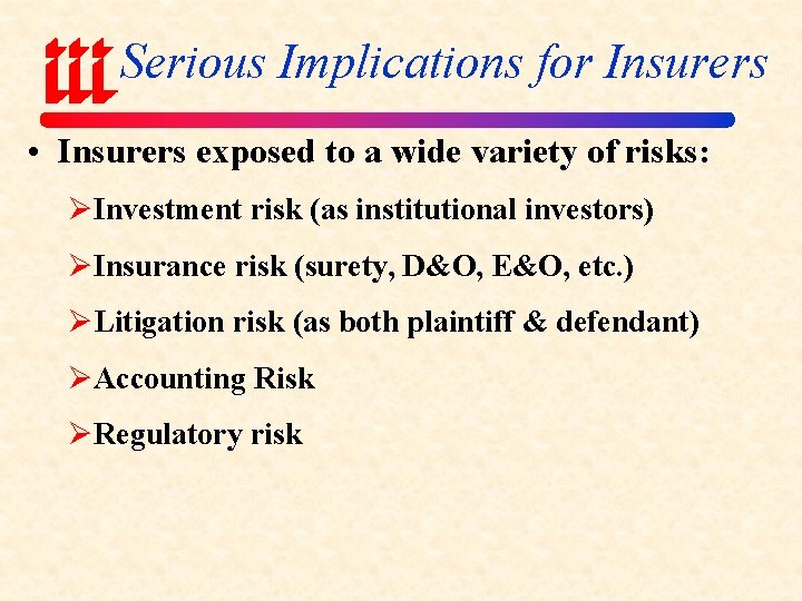 Serious Implications for Insurers • Insurers exposed to a wide variety of risks: ØInvestment