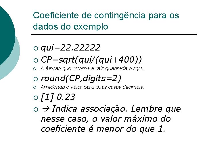 Coeficiente de contingência para os dados do exemplo qui=22. 22222 ¡ CP=sqrt(qui/(qui+400)) ¡ ¡