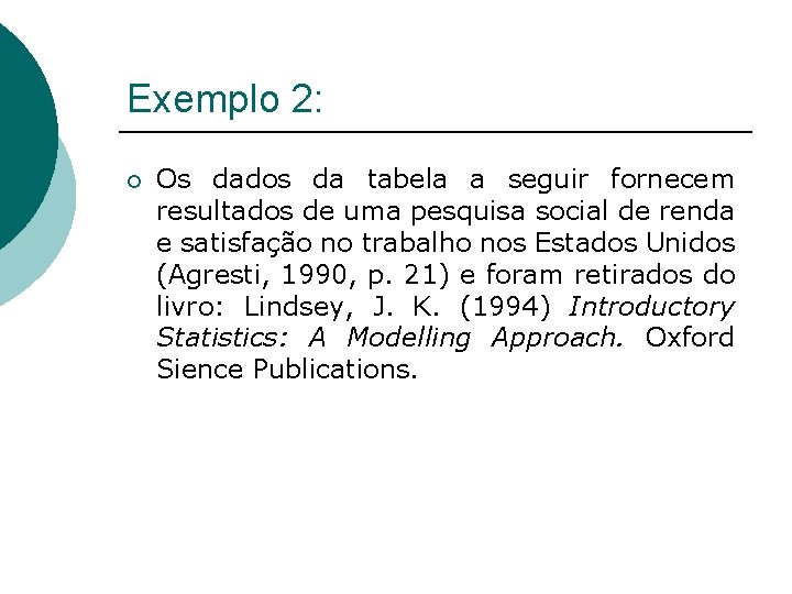 Exemplo 2: ¡ Os dados da tabela a seguir fornecem resultados de uma pesquisa