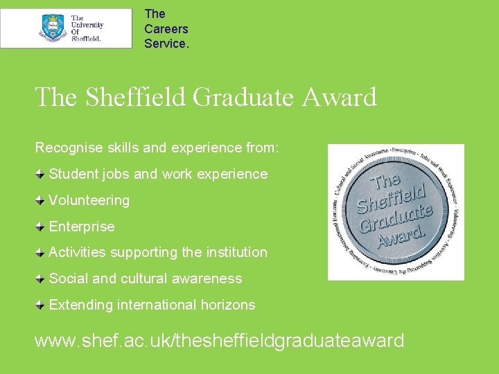 The Careers Service. The Sheffield Graduate Award Recognise skills and experience from: Student jobs
