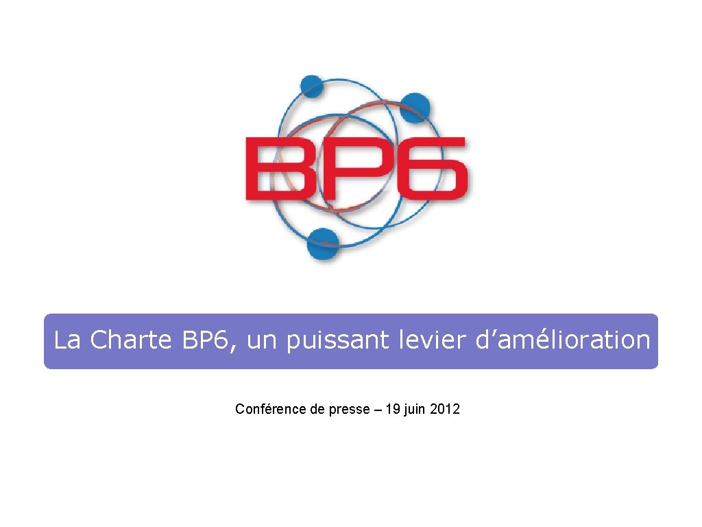 La Charte BP 6, un puissant levier d’amélioration Conférence de presse – 19 juin
